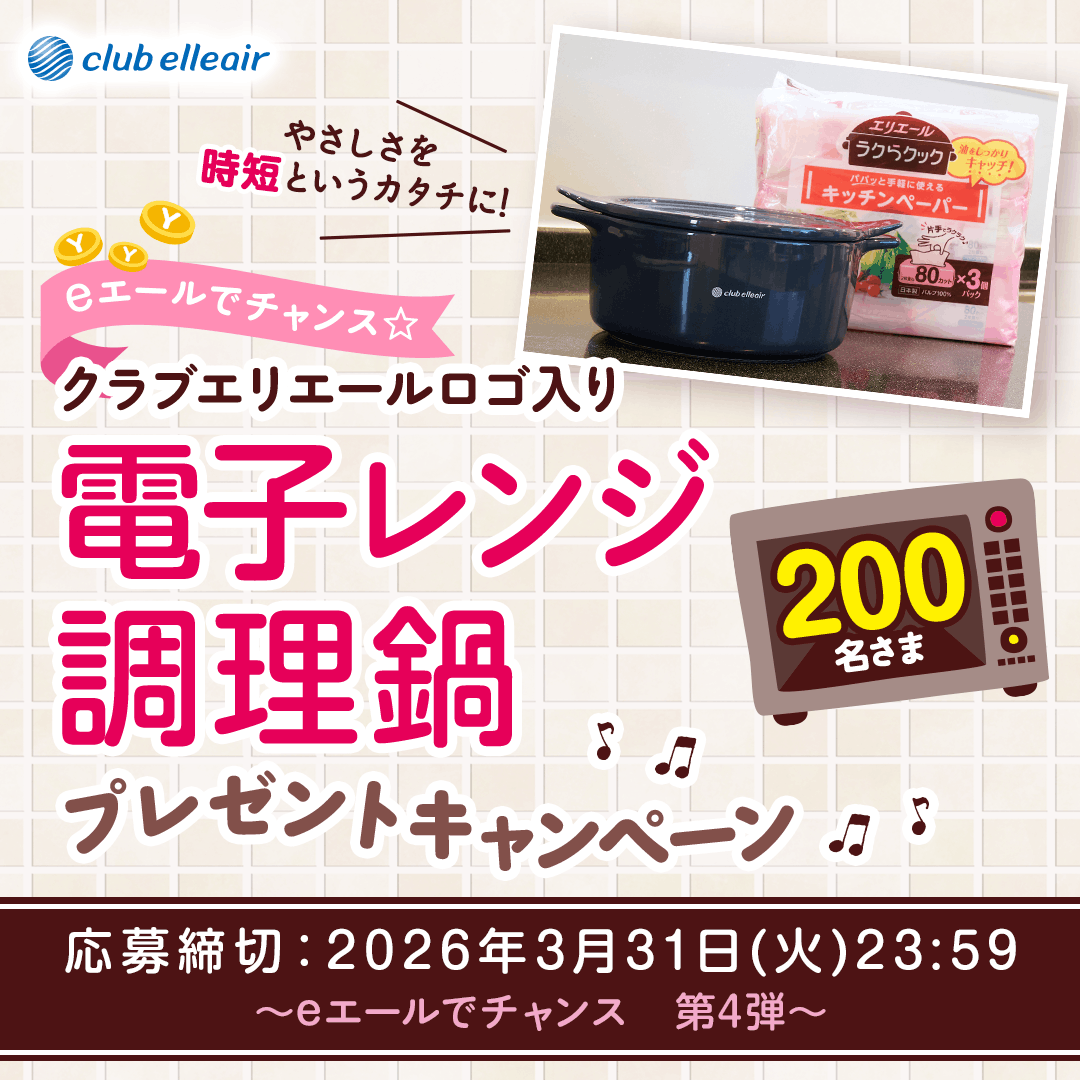 eエールでチャンス☆クラブエリエールロゴ入り電子レンジ調理鍋プレゼントキャンペーン 合計200名さま　応募締切：2026年3月31日(火)23:59 ～eエールでチャンス　第4弾～