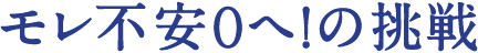 モレ不安0へ！の挑戦