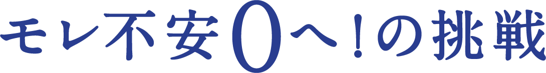 モレ不安0へ！の挑戦