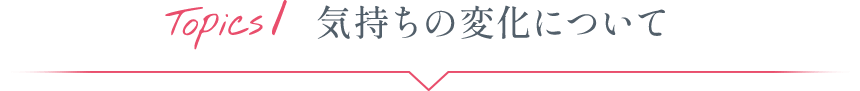 Topics1 気持ちの変化について
