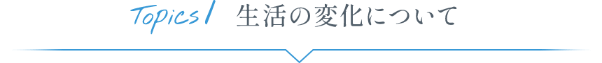 Topics1 生活の変化について