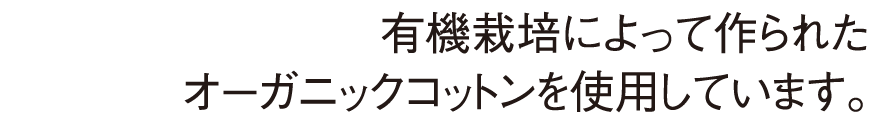 有機栽培によって作られたオーガニックコットンを使用しています。