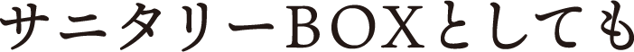 サニタリーBOXとしても