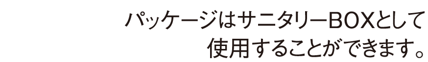 パッケージはサニタリーBOXとして使用することができます。