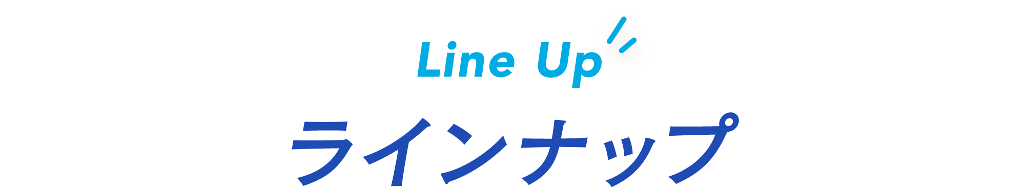 Line Up ラインナップ