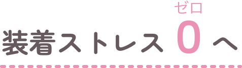 装着ストレスゼロへ