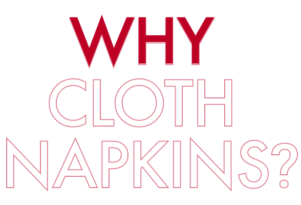 WHY CLOTH NAPKINS?
