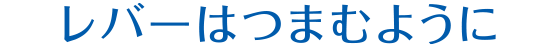 レバーはつまむように