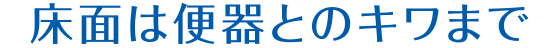 床面は便器とのキワまで
