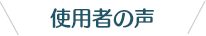使用者の声