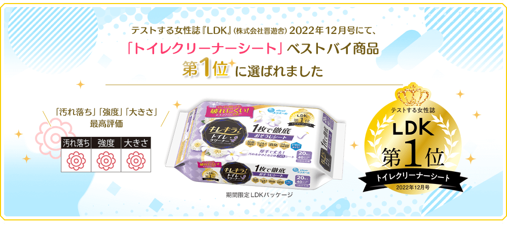 テストする女性誌『LDK』（株式会社晋遊舎）2022年12月号にて、「トイレクリーナーシート」ベストバイ商品第1位に選ばれました。「汚れ落」「強度」「大きさ」最高評価 [テストする女性誌LDKトイレクリーナーシート 第1位]