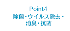 Point4 除菌・ウイルス除去・消臭・抗菌