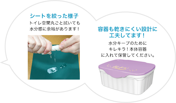 （シートを絞った様子）トイレ空間丸ごと拭いても水分感に余裕があります！ （容器も乾きにくい設計に工夫してます！）水分キープのためにキレキラ！本体容器に入れて保管してください。