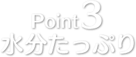 Point3 水分たっぷり