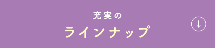 充実の ラインナップ