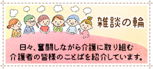 アテント 雑談の輪 日々、奮闘しながら介護に取り組む介護者の皆様のことばを紹介しています。